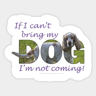 If I can't bring my dog I'm not coming - spaniel oil painting word art Sticker